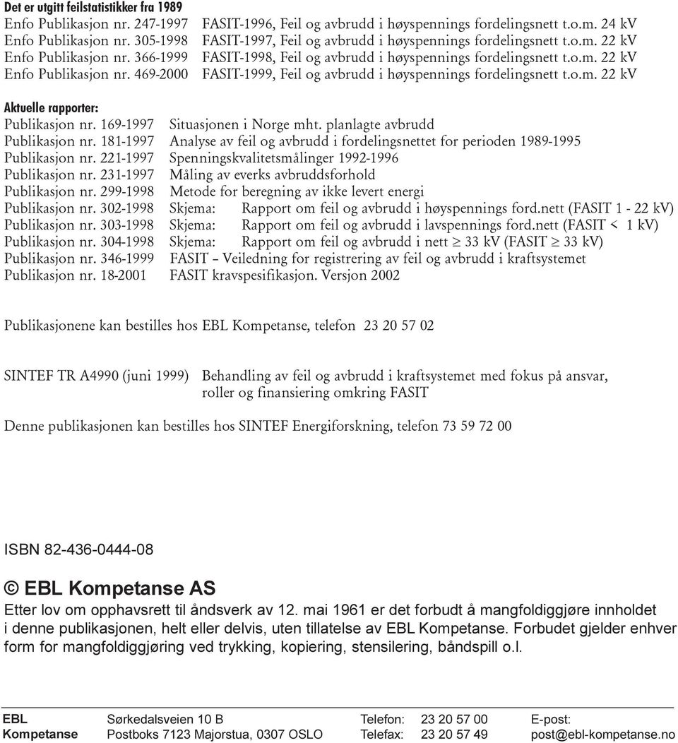 o.m. 22 kv FASIT-1999, Feil og avbrudd i høyspennings fordelingsnett t.o.m. 22 kv Aktuelle rapporter: Publikasjon nr. 169-1997 Situasjonen i Norge mht. planlagte avbrudd Publikasjon nr.