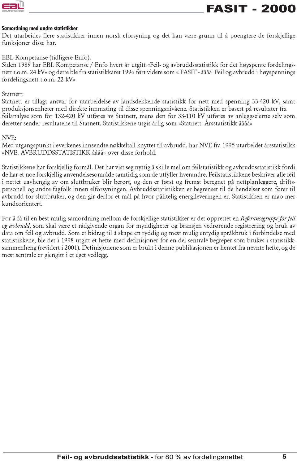 o.m. 22 kv» Statnett: Statnett er tillagt ansvar for utarbeidelse av landsdekkende statistikk for nett med spenning 33-42 kv, samt produksjonsenheter med direkte innmating til disse spenningsnivåene.