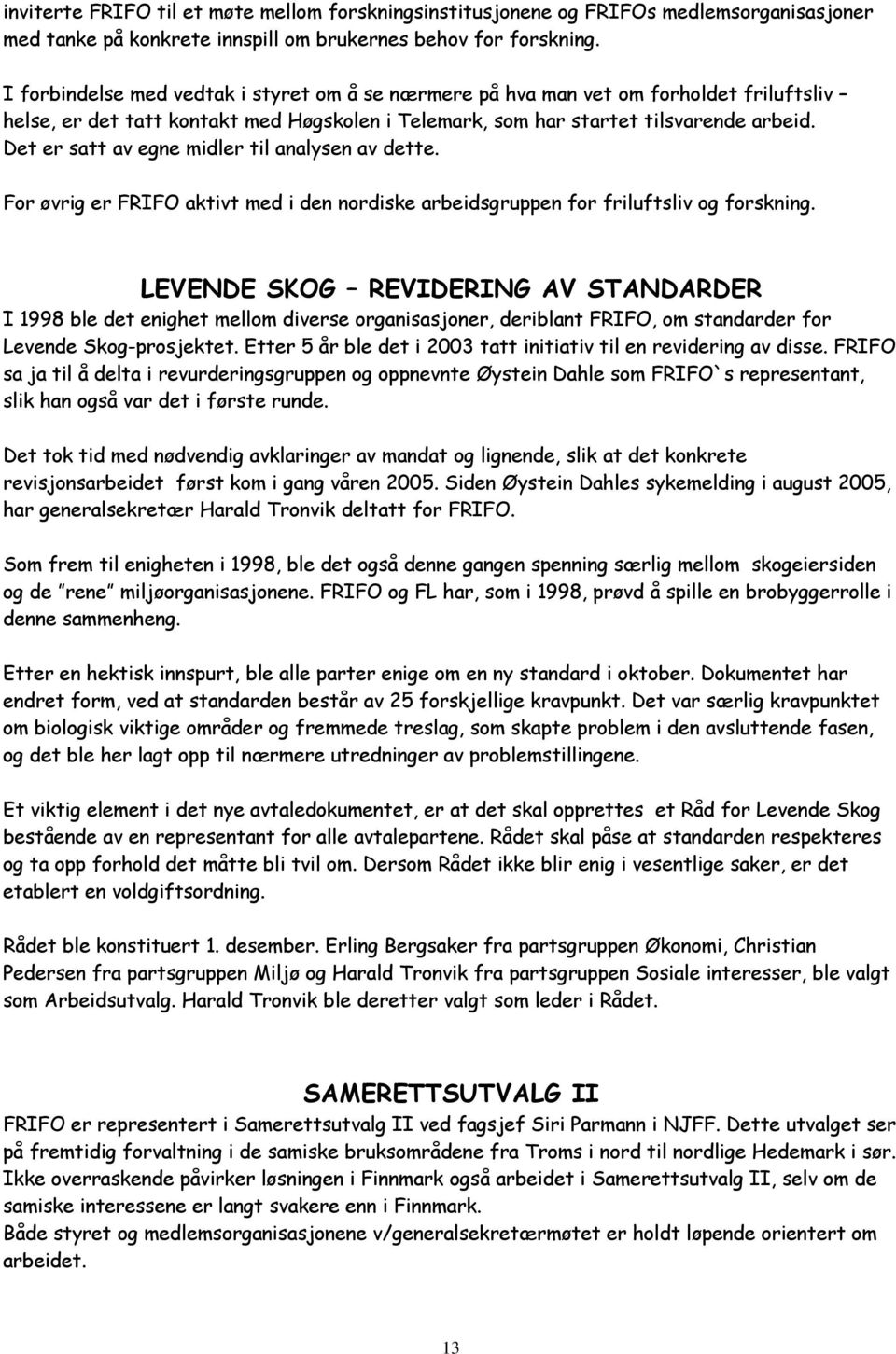 Det er satt av egne midler til analysen av dette. For øvrig er FRIFO aktivt med i den nordiske arbeidsgruppen for friluftsliv og forskning.