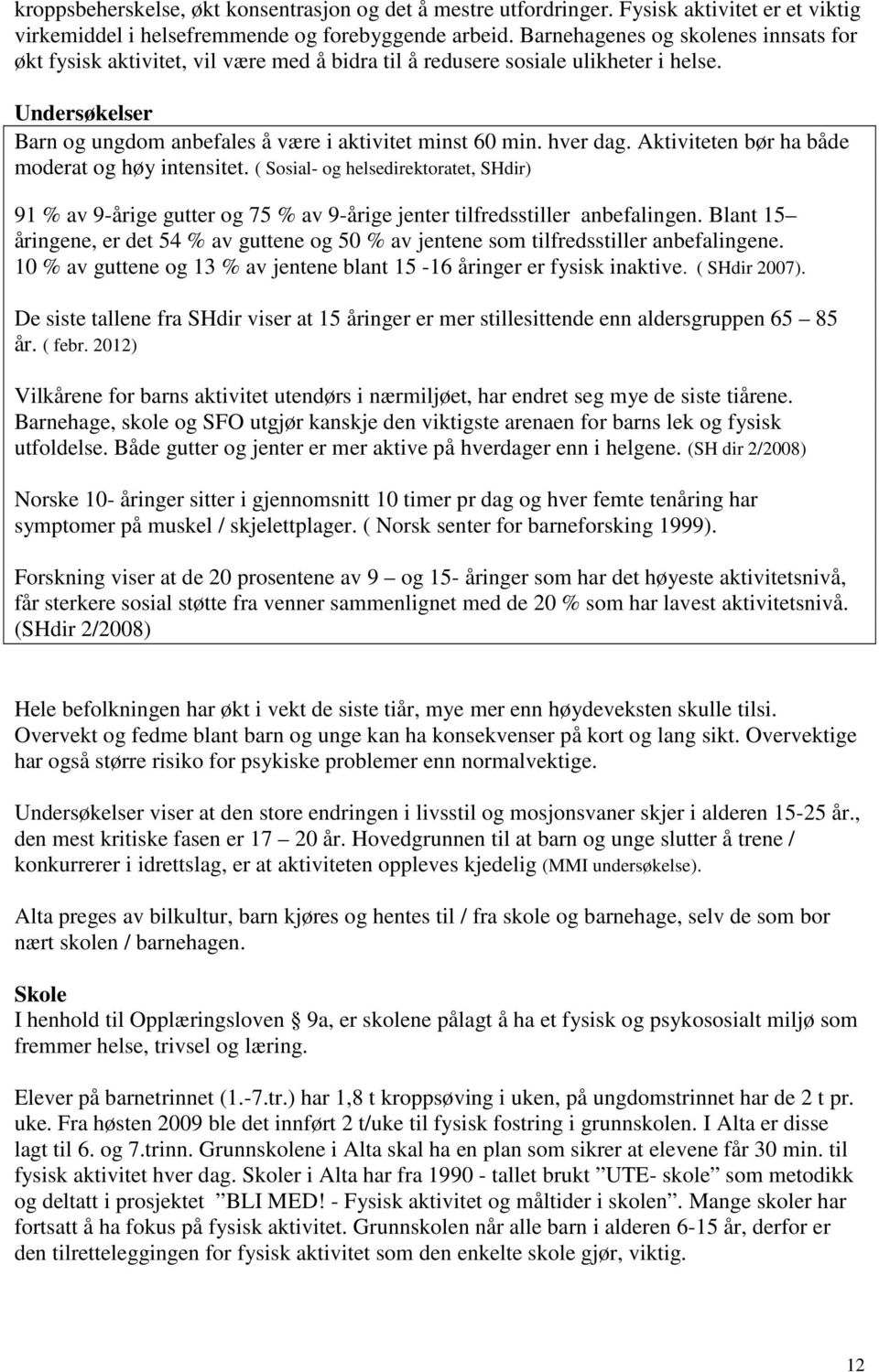 hver dag. Aktiviteten bør ha både moderat og høy intensitet. ( Sosial- og helsedirektoratet, SHdir) 91 % av 9-årige gutter og 75 % av 9-årige jenter tilfredsstiller anbefalingen.