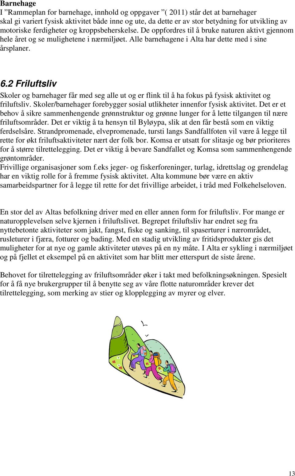 2 Friluftsliv Skoler og barnehager får med seg alle ut og er flink til å ha fokus på fysisk aktivitet og friluftsliv. Skoler/barnehager forebygger sosial utlikheter innenfor fysisk aktivitet.