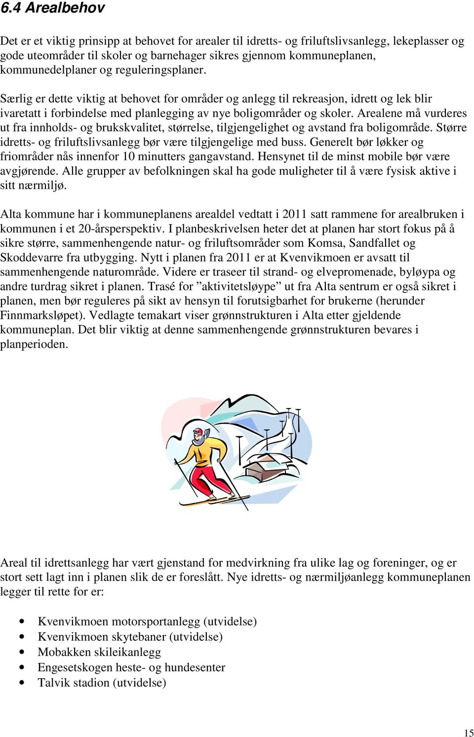 Arealene må vurderes ut fra innholds- og brukskvalitet, størrelse, tilgjengelighet og avstand fra boligområde. Større idretts- og friluftslivsanlegg bør være tilgjengelige med buss.