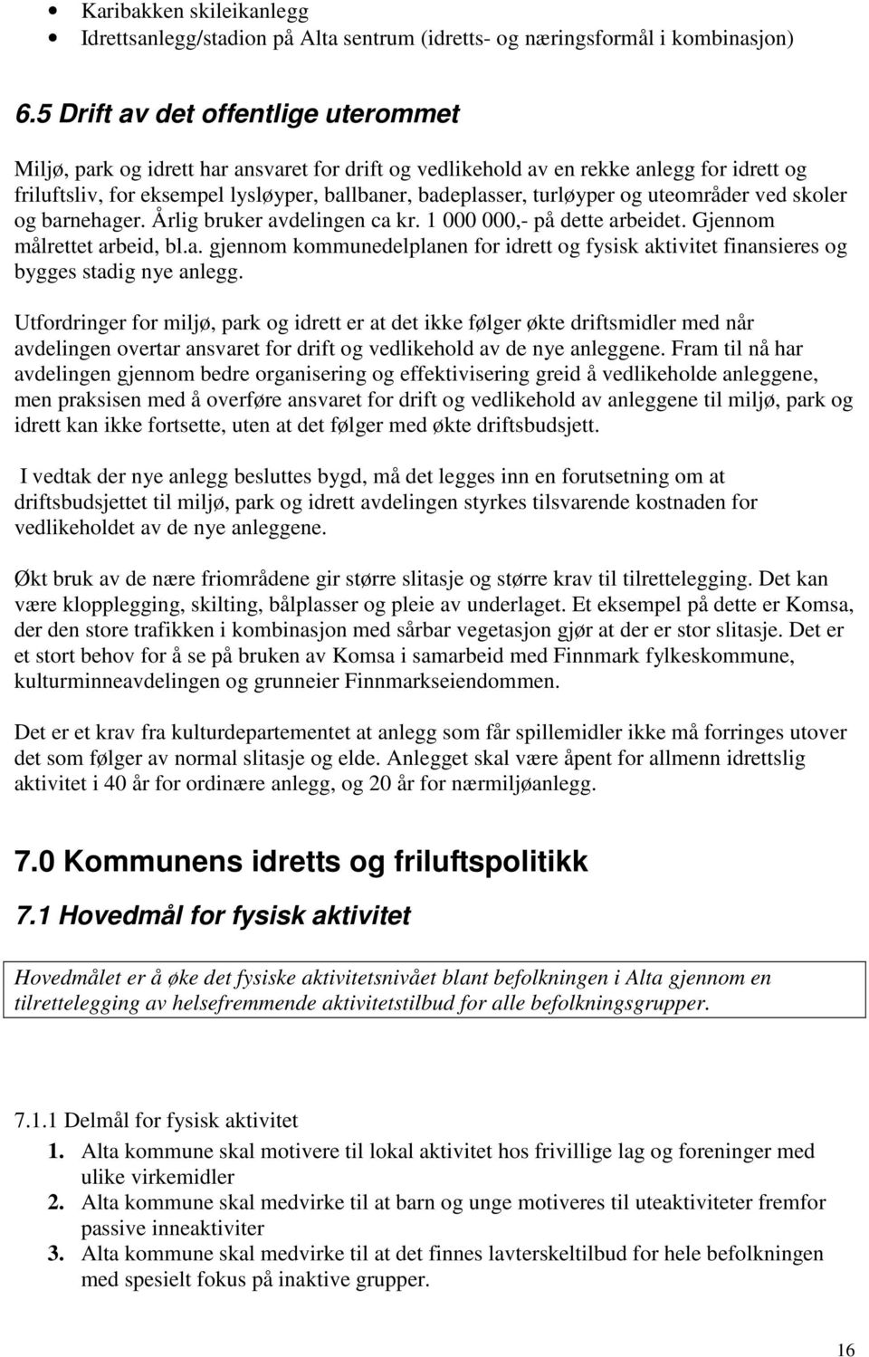 og uteområder ved skoler og barnehager. Årlig bruker avdelingen ca kr. 1 000 000,- på dette arbeidet. Gjennom målrettet arbeid, bl.a. gjennom kommunedelplanen for idrett og fysisk aktivitet finansieres og bygges stadig nye anlegg.