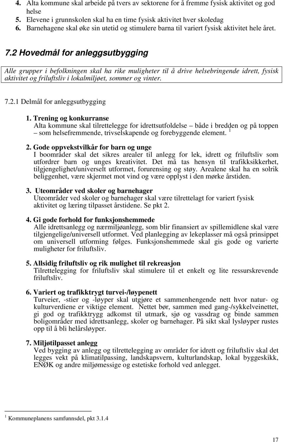 2 Hovedmål for anleggsutbygging Alle grupper i befolkningen skal ha rike muligheter til å drive helsebringende idrett, fysisk aktivitet og friluftsliv i lokalmiljøet, sommer og vinter. 7.2.1 Delmål for anleggsutbygging 1.