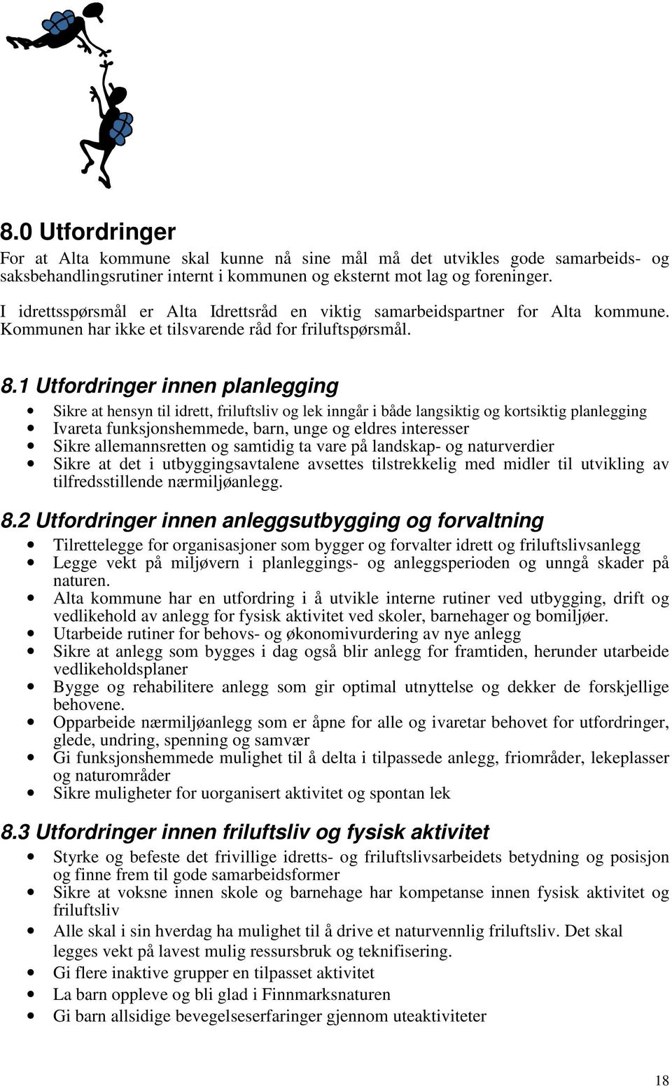 1 Utfordringer innen planlegging Sikre at hensyn til idrett, friluftsliv og lek inngår i både langsiktig og kortsiktig planlegging Ivareta funksjonshemmede, barn, unge og eldres interesser Sikre