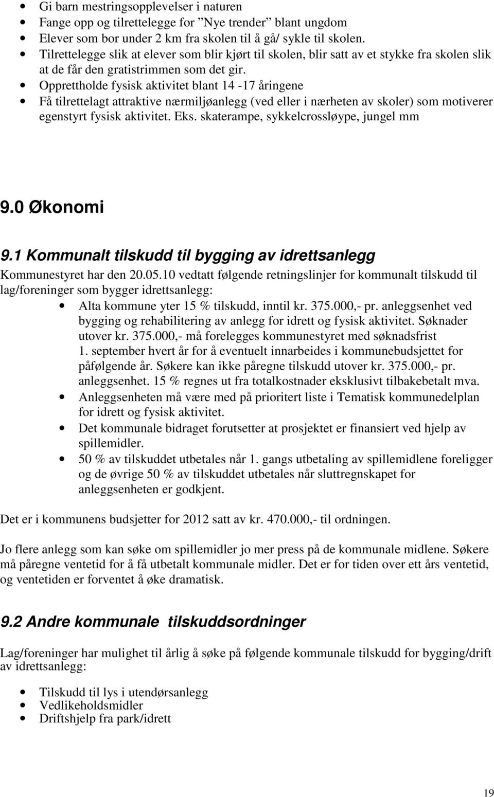 Opprettholde fysisk aktivitet blant 14-17 åringene Få tilrettelagt attraktive nærmiljøanlegg (ved eller i nærheten av skoler) som motiverer egenstyrt fysisk aktivitet. Eks.