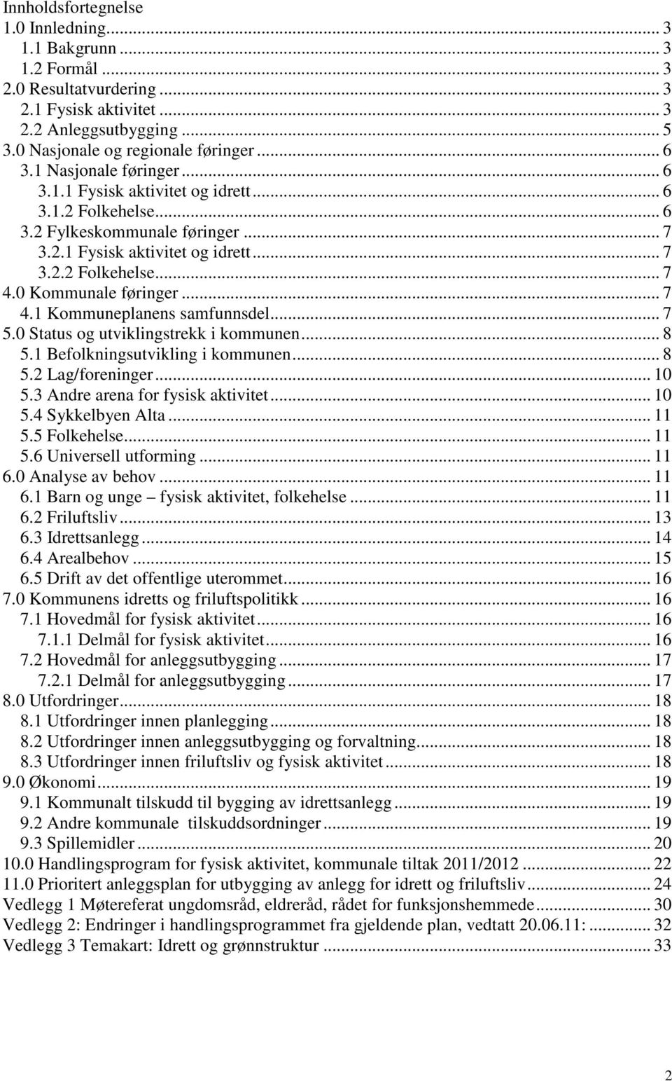 0 Kommunale føringer... 7 4.1 Kommuneplanens samfunnsdel... 7 5.0 Status og utviklingstrekk i kommunen... 8 5.1 Befolkningsutvikling i kommunen... 8 5.2 Lag/foreninger... 10 5.