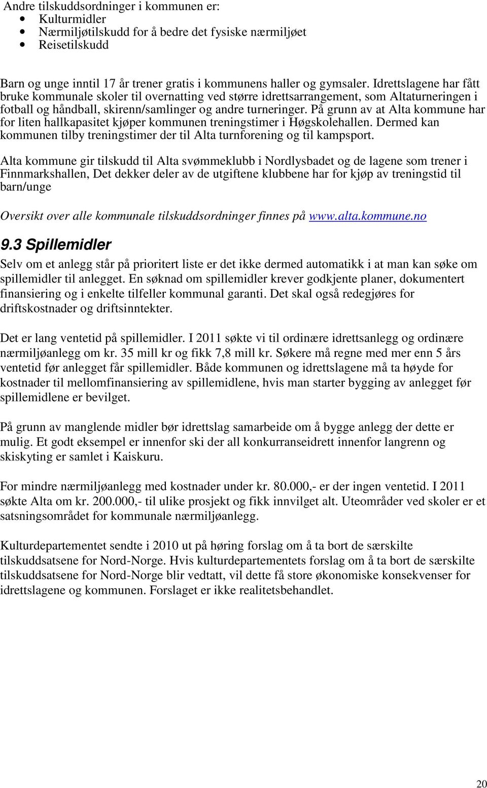 På grunn av at Alta kommune har for liten hallkapasitet kjøper kommunen treningstimer i Høgskolehallen. Dermed kan kommunen tilby treningstimer der til Alta turnforening og til kampsport.