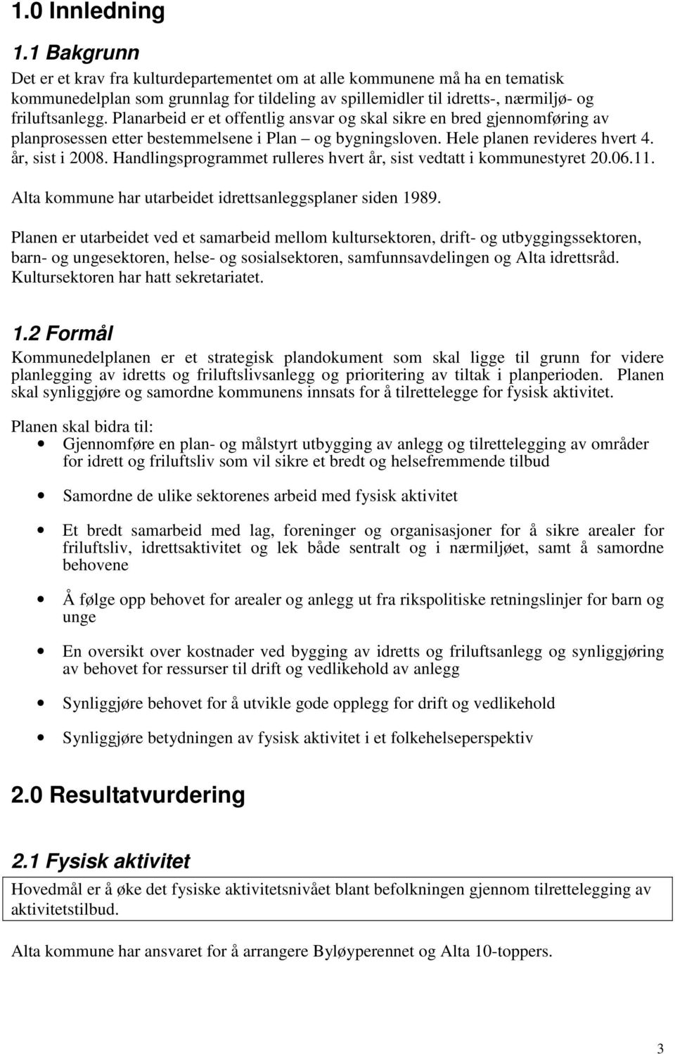 Planarbeid er et offentlig ansvar og skal sikre en bred gjennomføring av planprosessen etter bestemmelsene i Plan og bygningsloven. Hele planen revideres hvert 4. år, sist i 2008.