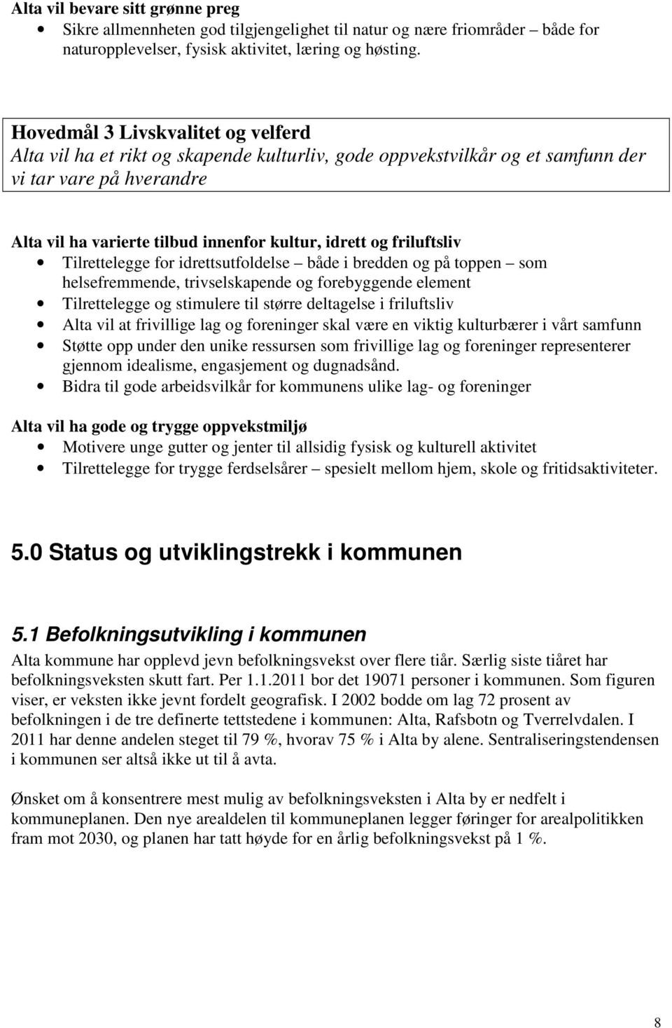 friluftsliv Tilrettelegge for idrettsutfoldelse både i bredden og på toppen som helsefremmende, trivselskapende og forebyggende element Tilrettelegge og stimulere til større deltagelse i friluftsliv