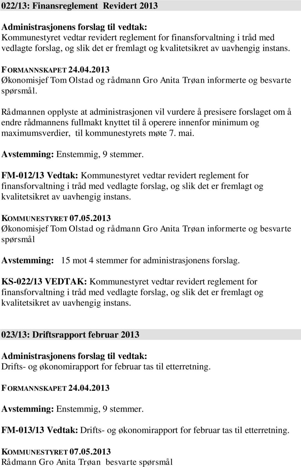 Rådmannen opplyste at administrasjonen vil vurdere å presisere forslaget om å endre rådmannens fullmakt knyttet til å operere innenfor minimum og maximumsverdier, til kommunestyrets møte 7. mai.