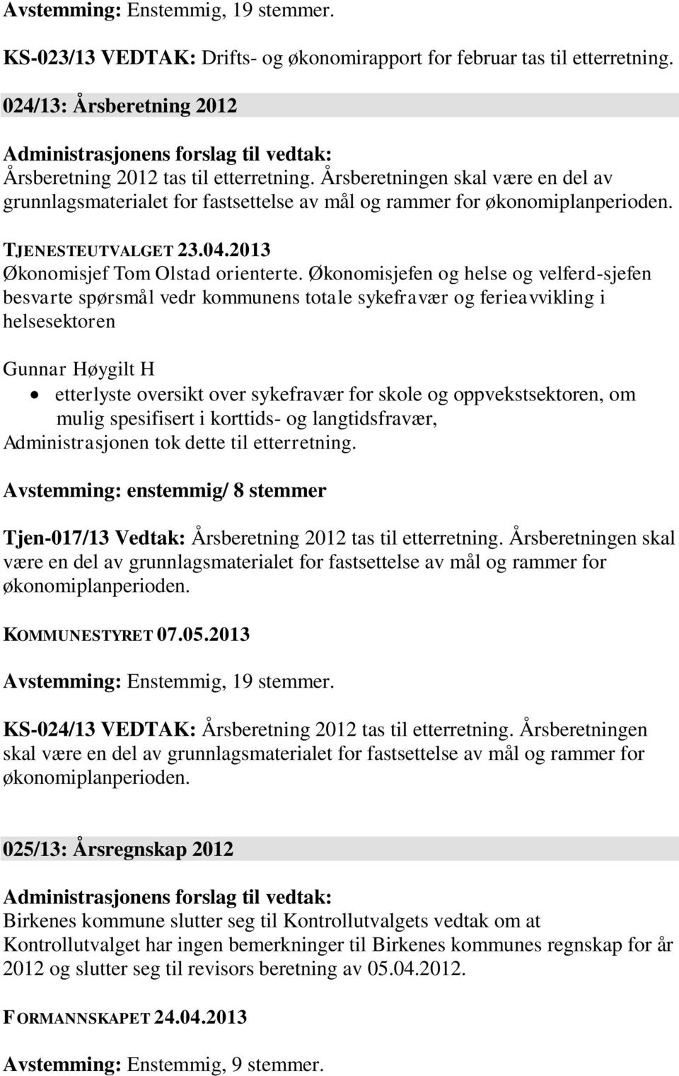 Økonomisjefen og helse og velferd-sjefen besvarte spørsmål vedr kommunens totale sykefravær og ferieavvikling i helsesektoren Gunnar Høygilt H etterlyste oversikt over sykefravær for skole og