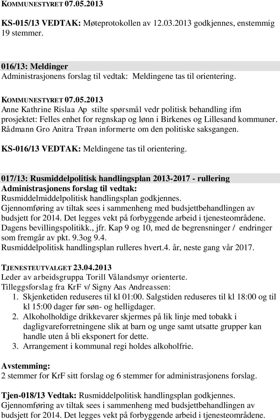 Rådmann Gro Anitra Trøan informerte om den politiske saksgangen. KS-016/13 VEDTAK: Meldingene tas til orientering.