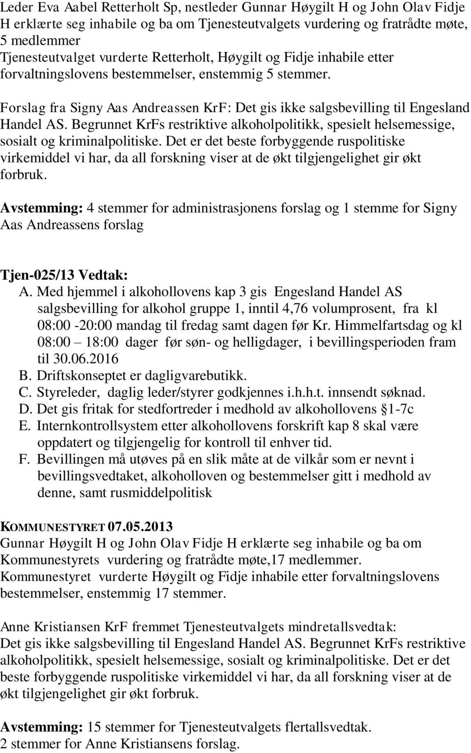 Begrunnet KrFs restriktive alkoholpolitikk, spesielt helsemessige, sosialt og kriminalpolitiske.