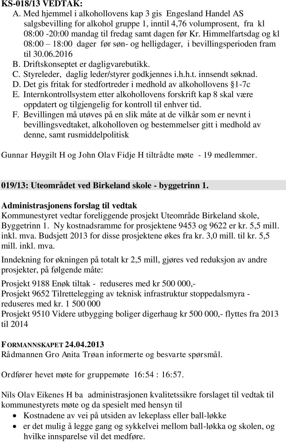 D. Det gis fritak for stedfortreder i medhold av alkohollovens 1-7c E. Internkontrollsystem etter alkohollovens forskrift kap 8 skal være oppdatert og tilgjengelig for kontroll til enhver tid. F.