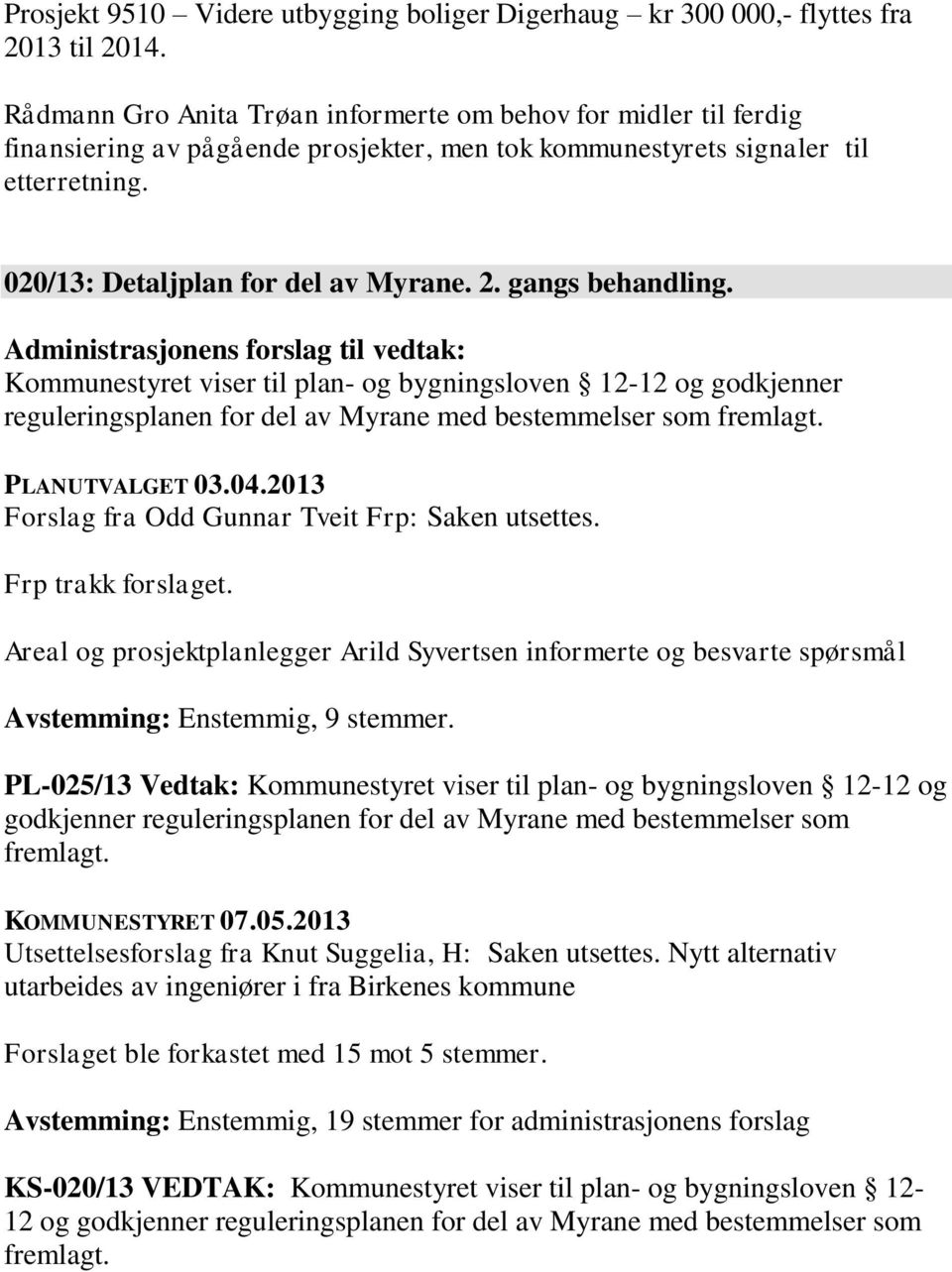 gangs behandling. Kommunestyret viser til plan- og bygningsloven 12-12 og godkjenner reguleringsplanen for del av Myrane med bestemmelser som fremlagt. PLANUTVALGET 03.04.