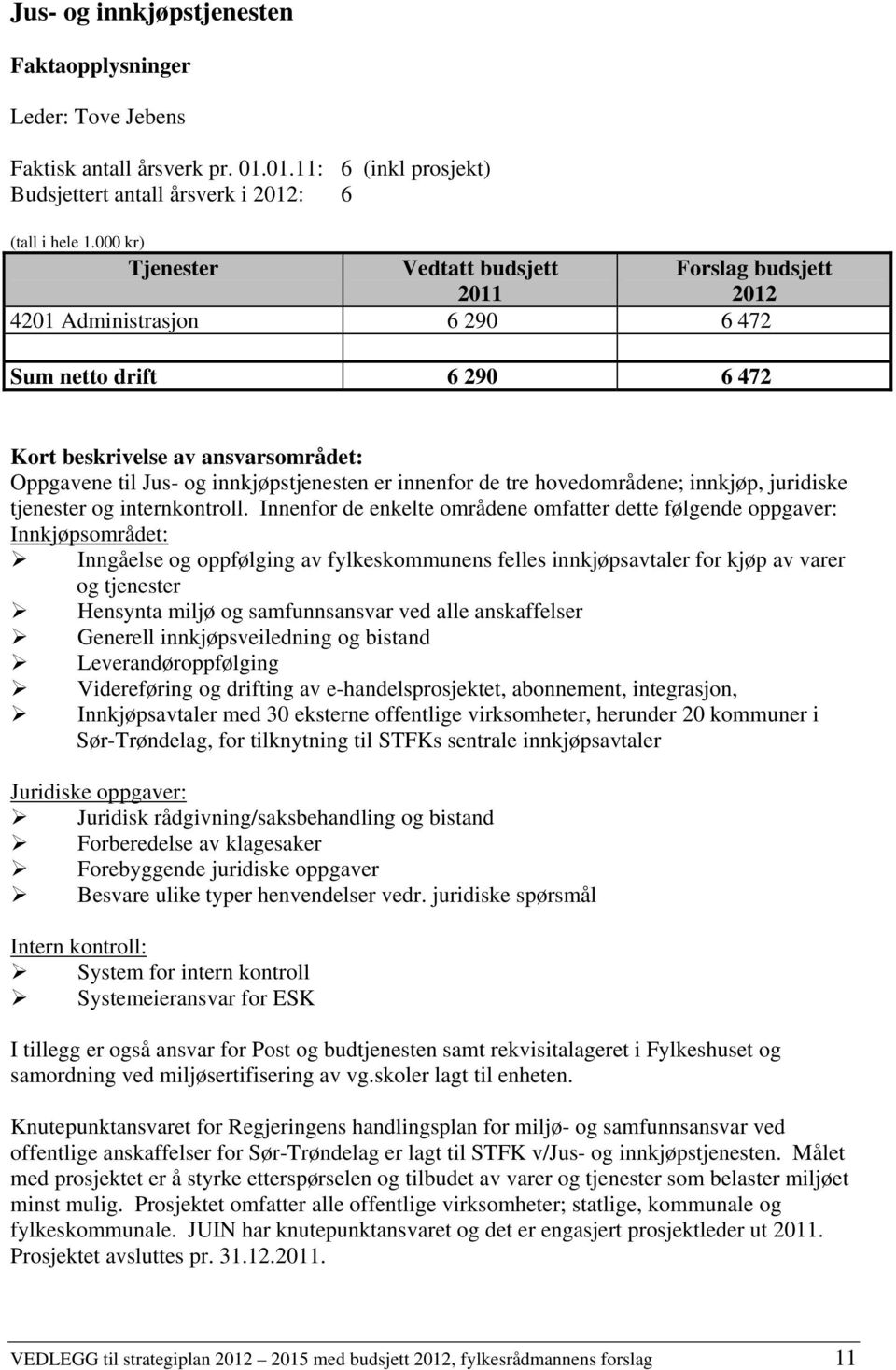 er innenfor de tre hovedområdene; innkjøp, juridiske tjenester og internkontroll.