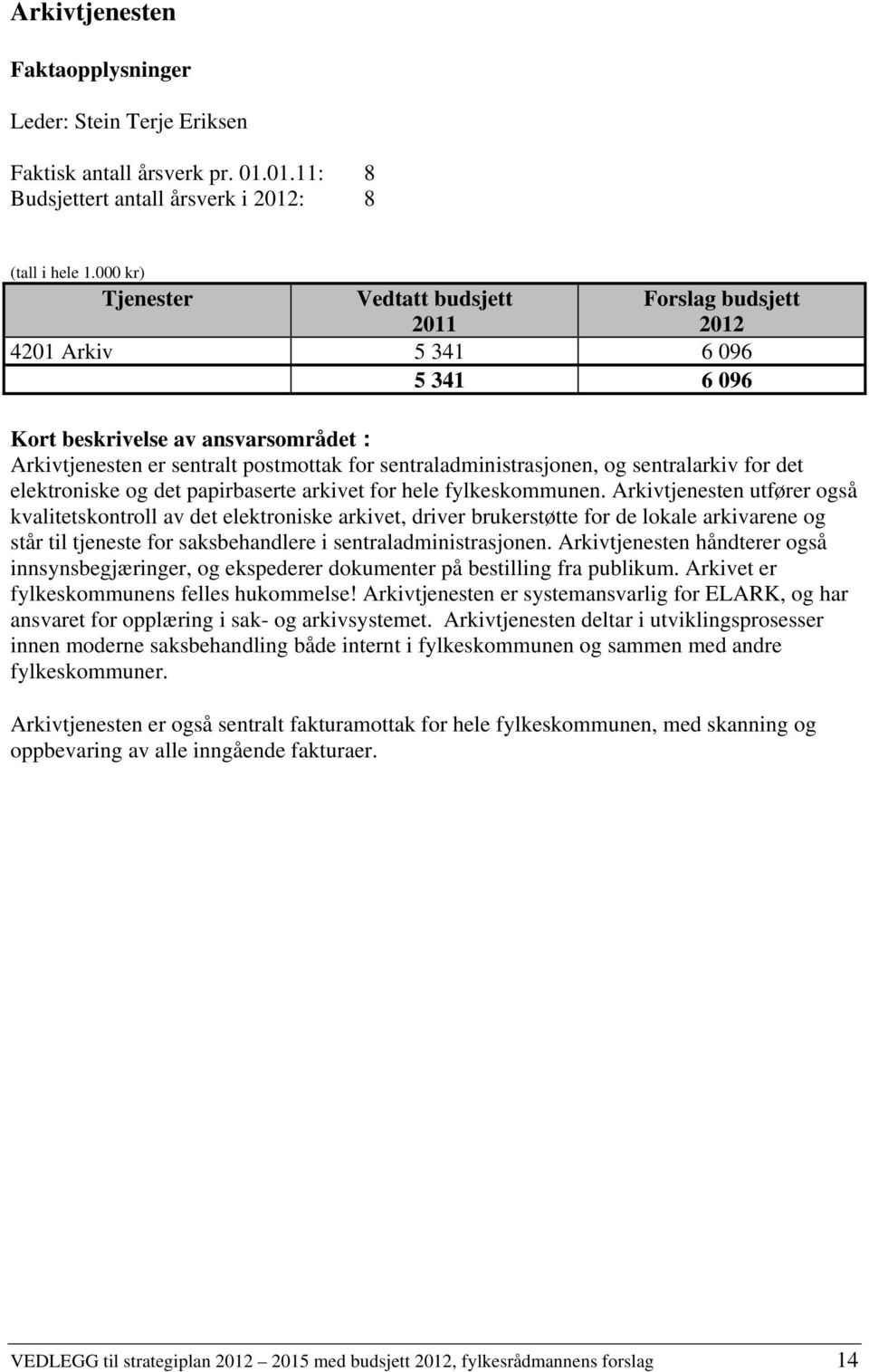 sentraladministrasjonen, og sentralarkiv for det elektroniske og det papirbaserte arkivet for hele fylkeskommunen.