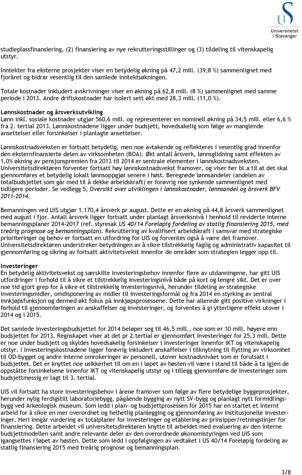 (8 %) sammenlignet med samme periode i 2013. Andre driftskostnader har isolert sett økt med 28,3 mill. (11,0 %). Lønnskostnader og årsverksutvikling Lønn inkl. sosiale kostnader utgjør 560,6 mill.