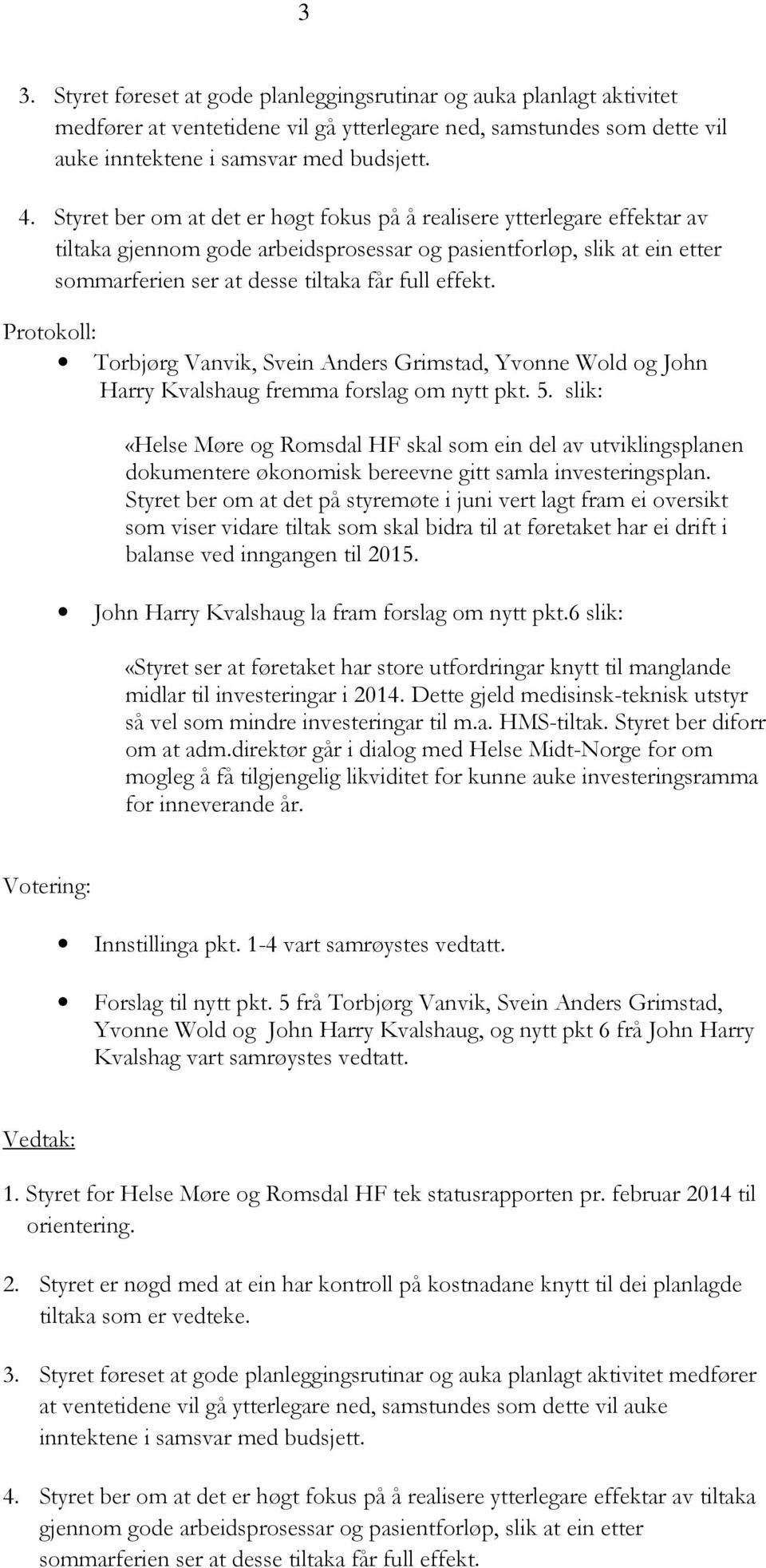 Protokoll: Torbjørg Vanvik, Svein Anders Grimstad, Yvonne Wold og John Harry Kvalshaug fremma forslag om nytt pkt. 5.