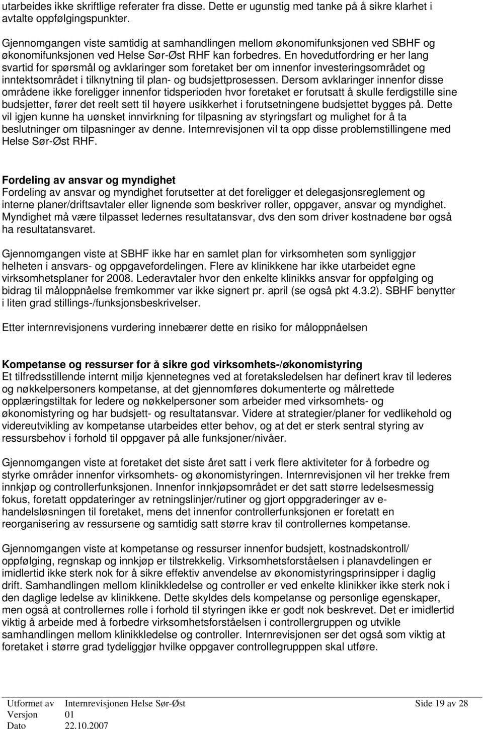 En hovedutfordring er her lang svartid for spørsmål og avklaringer som foretaket ber om innenfor investeringsområdet og inntektsområdet i tilknytning til plan- og budsjettprosessen.