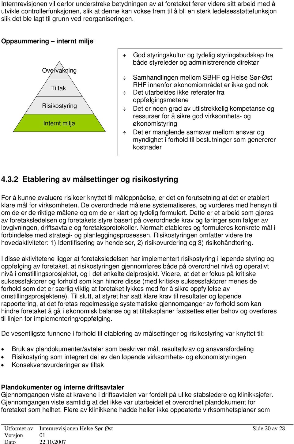 Oppsummering internt miljø Overvåkning Tiltak Risikostyring Internt miljø + God styringskultur og tydelig styringsbudskap fra både styreleder og administrerende direktør Samhandlingen mellom SBHF og