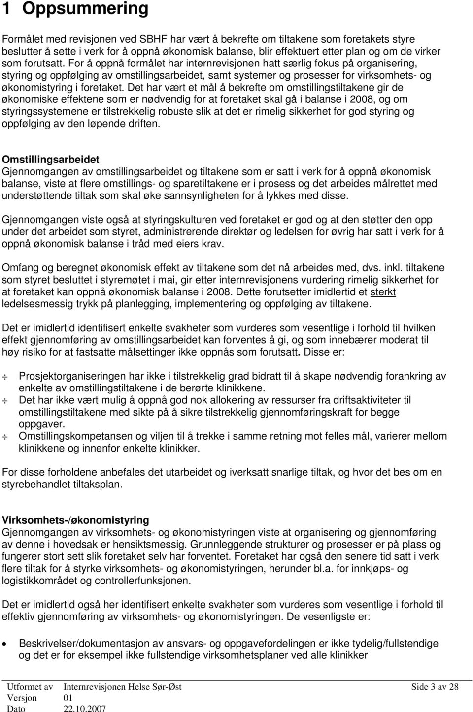 For å oppnå formålet har internrevisjonen hatt særlig fokus på organisering, styring og oppfølging av omstillingsarbeidet, samt systemer og prosesser for virksomhets- og økonomistyring i foretaket.