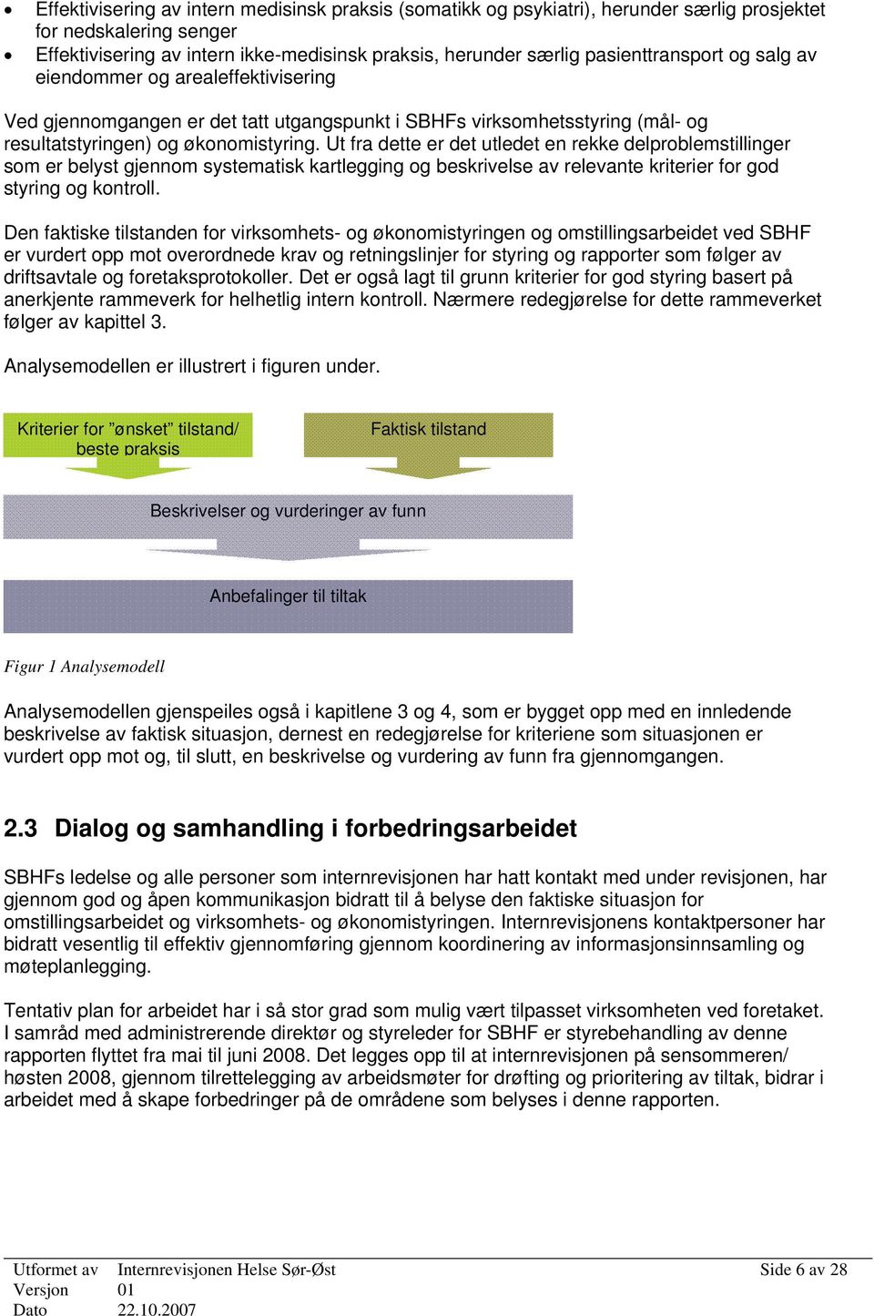 Ut fra dette er det utledet en rekke delproblemstillinger som er belyst gjennom systematisk kartlegging og beskrivelse av relevante kriterier for god styring og kontroll.