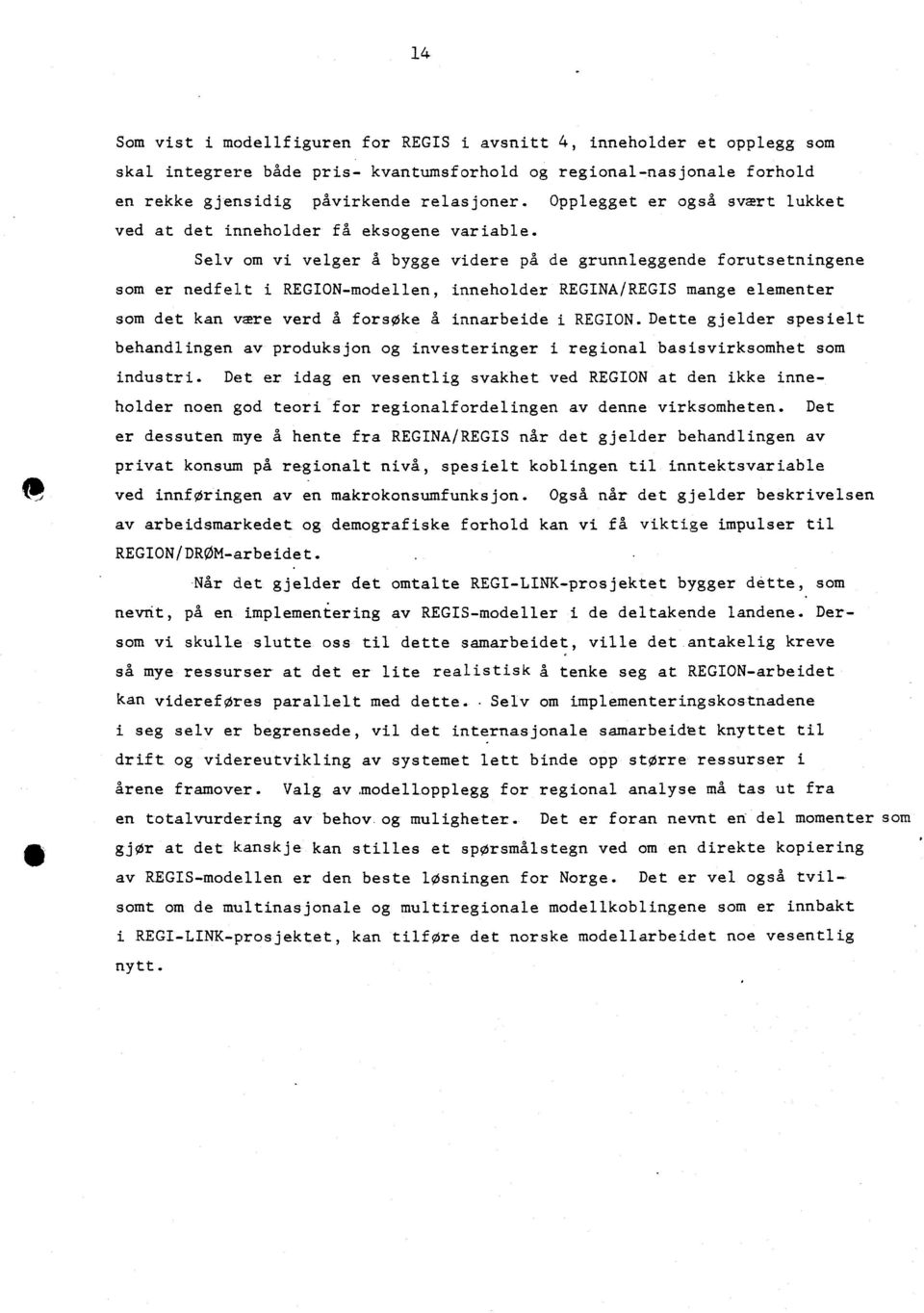 Selv om vi velger A bygge videre på de grunnleggende forutsetningene som er nedfelt i REGION-modellen, inneholder REGINA/REGIS mange elementer som det kan vare verd a forsøke A innarbeide i REGION.