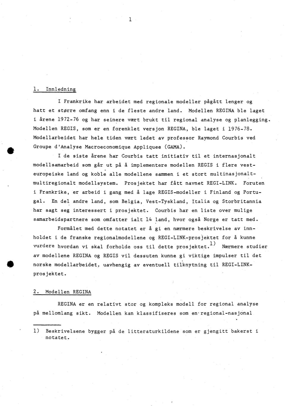 Modellarbeidet har hele tiden Inert ledet av professor Raymond Courbis ved Groupe d'analyse Macroeconomique Appliquee (GAMA).