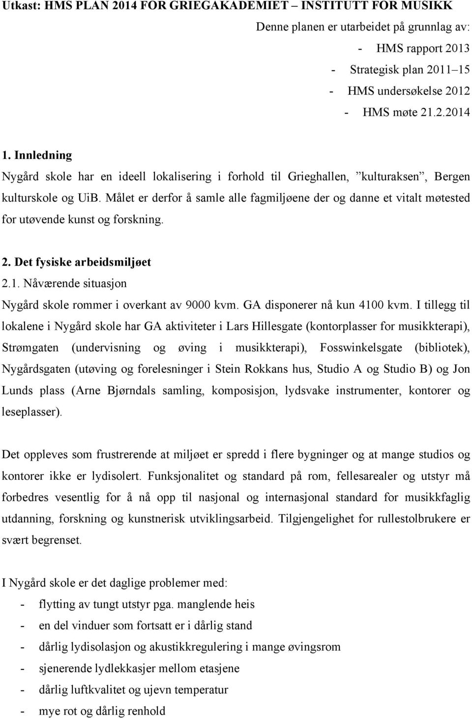 Målet er derfor å samle alle fagmiljøene der og danne et vitalt møtested for utøvende kunst og forskning. 2. Det fysiske arbeidsmiljøet 2.1.