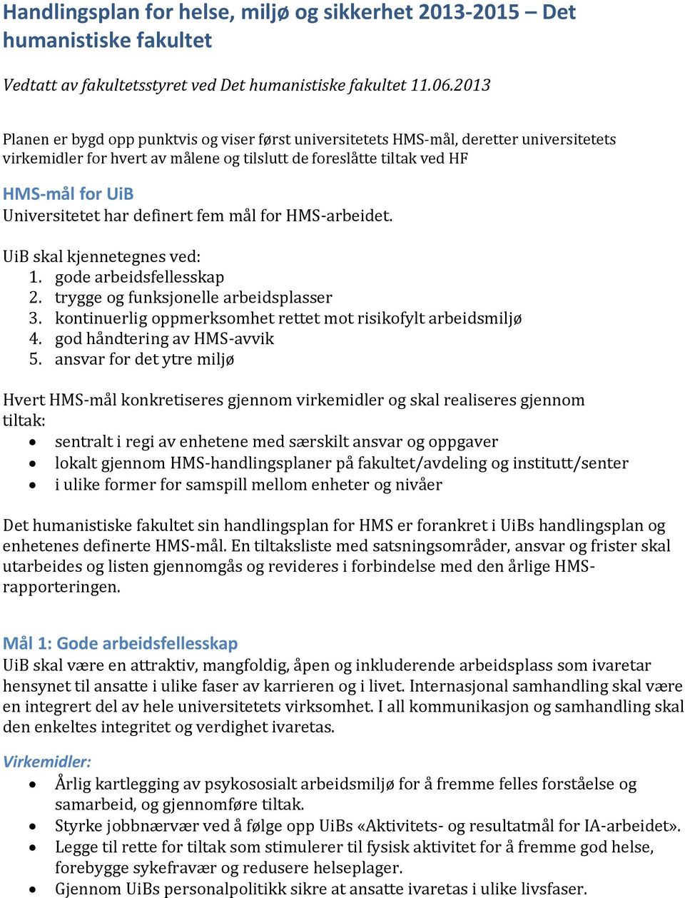 har definert fem mål for HMS-arbeidet. UiB skal kjennetegnes ved: 1. gode arbeidsfellesskap 2. trygge og funksjonelle arbeidsplasser 3. kontinuerlig oppmerksomhet rettet mot risikofylt arbeidsmiljø 4.