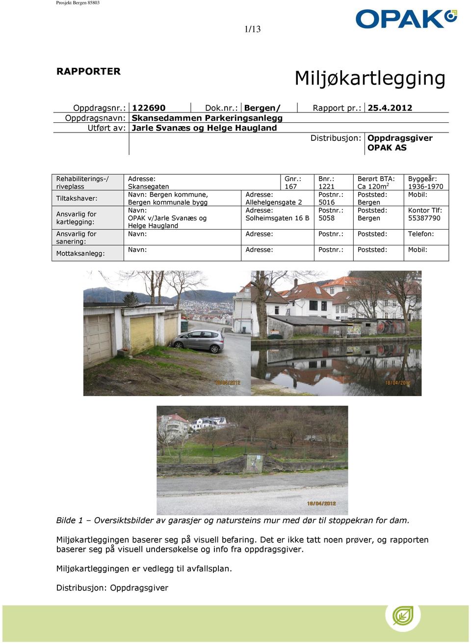 Ansvarlig for sanering: Mottaksanlegg: Adresse: Skansegaten Gnr.: 167 Bnr.: 1221 Berørt BTA: Ca 120m 2 Byggeår: 1936-1970 Navn: Bergen kommune, Adresse: Postnr.