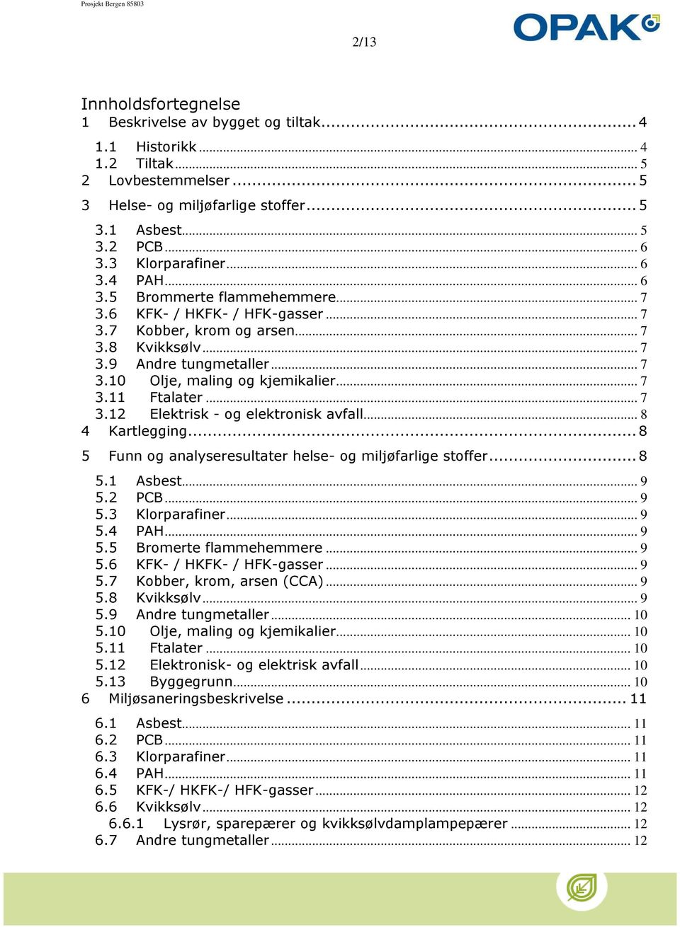 .. 7 3.11 Ftalater... 7 3.12 Elektrisk - og elektronisk avfall... 8 4 Kartlegging... 8 5 Funn og analyseresultater helse- og miljøfarlige stoffer... 8 5.1 Asbest... 9 5.2 PCB... 9 5.3 Klorparafiner.