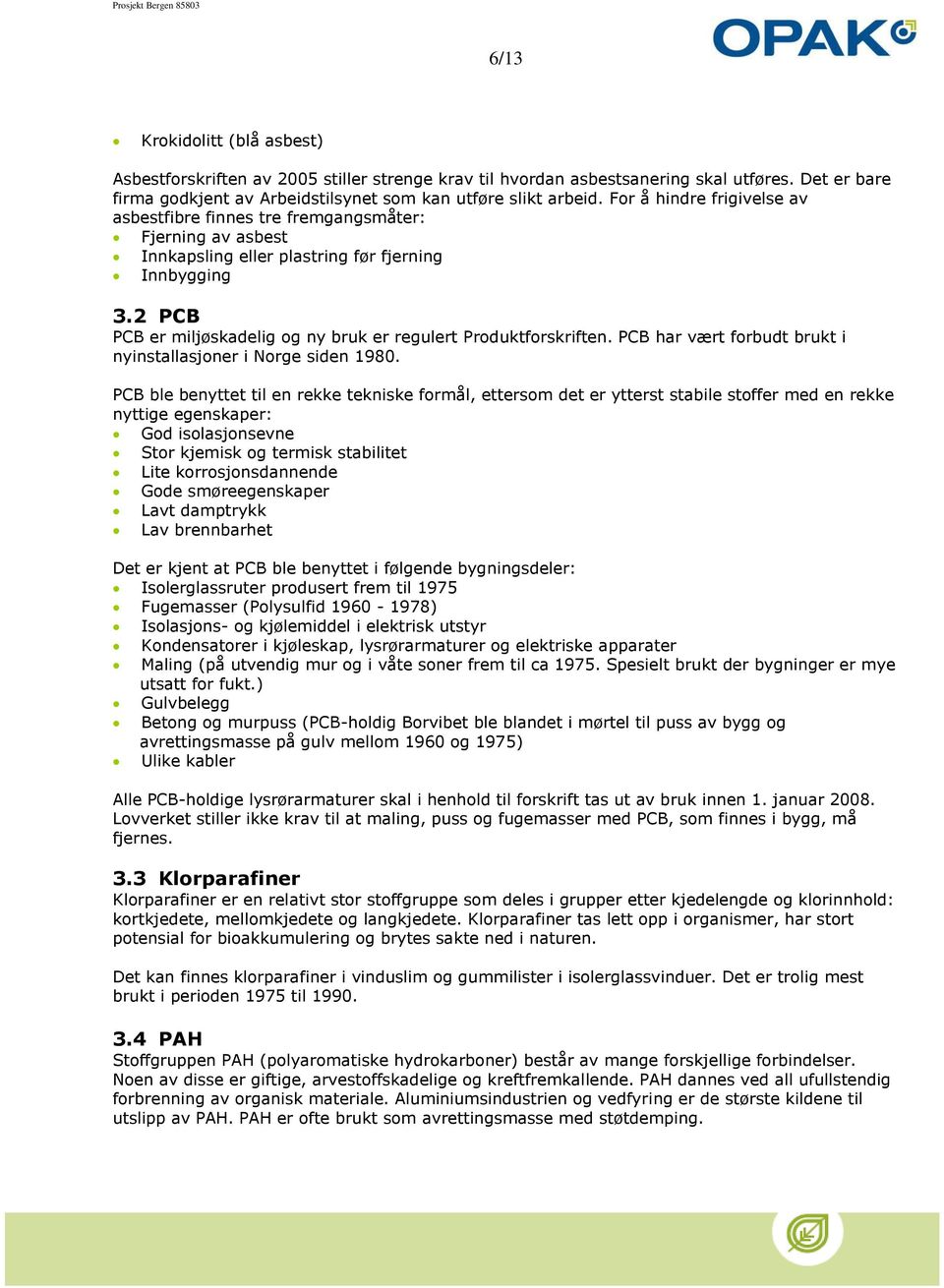 2 PCB PCB er miljøskadelig og ny bruk er regulert Produktforskriften. PCB har vært forbudt brukt i nyinstallasjoner i Norge siden 1980.