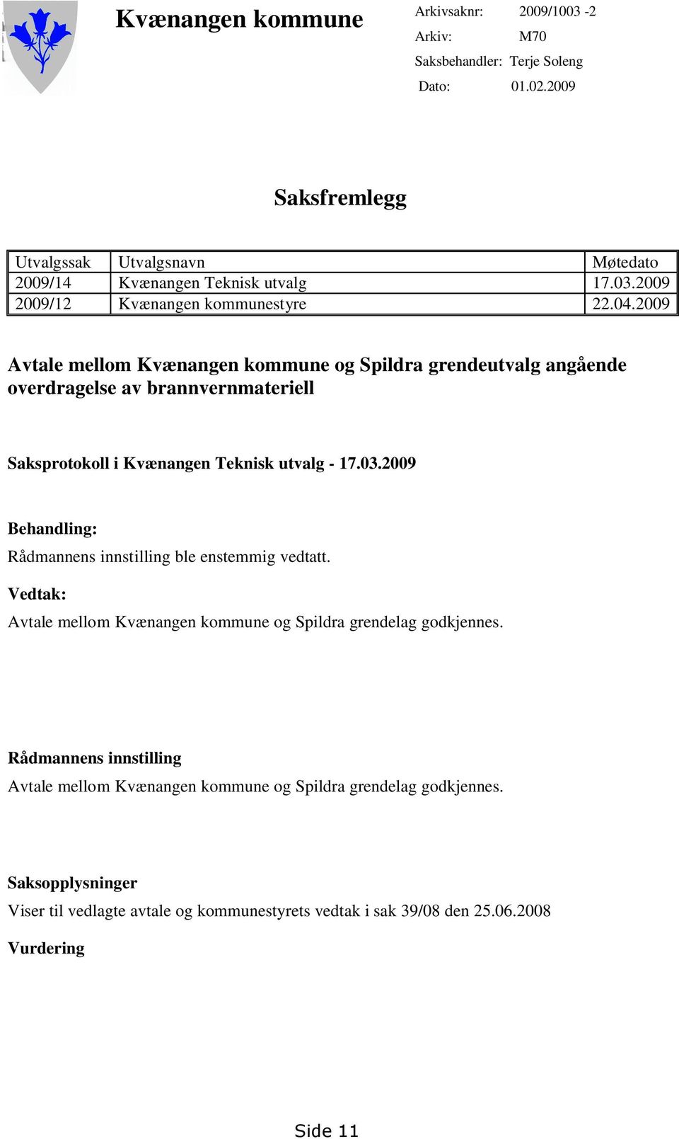 2009 Avtale mellom Kvænangen kommune og Spildra grendeutvalg angående overdragelse av brannvernmateriell Saksprotokoll i Kvænangen Teknisk utvalg - 17.03.