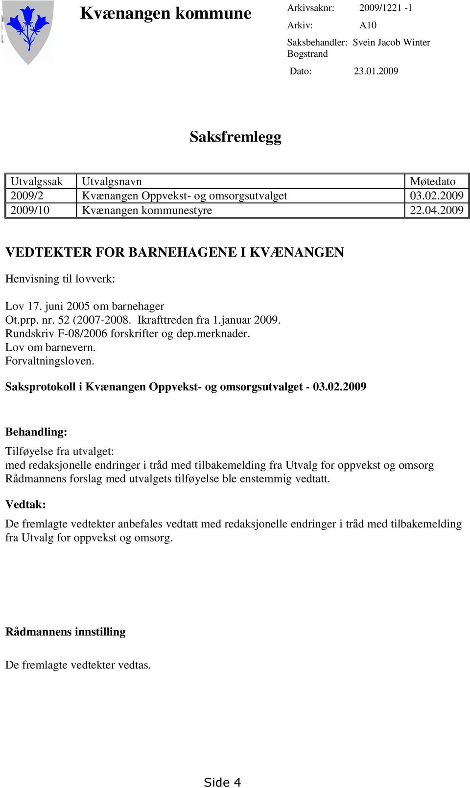 2009 VEDTEKTER FOR BARNEHAGENE I KVÆNANGEN Henvisning til lovverk: Lov 17. juni 2005 om barnehager Ot.prp. nr. 52 (2007-2008. Ikrafttreden fra 1.januar 2009. Rundskriv F-08/2006 forskrifter og dep.