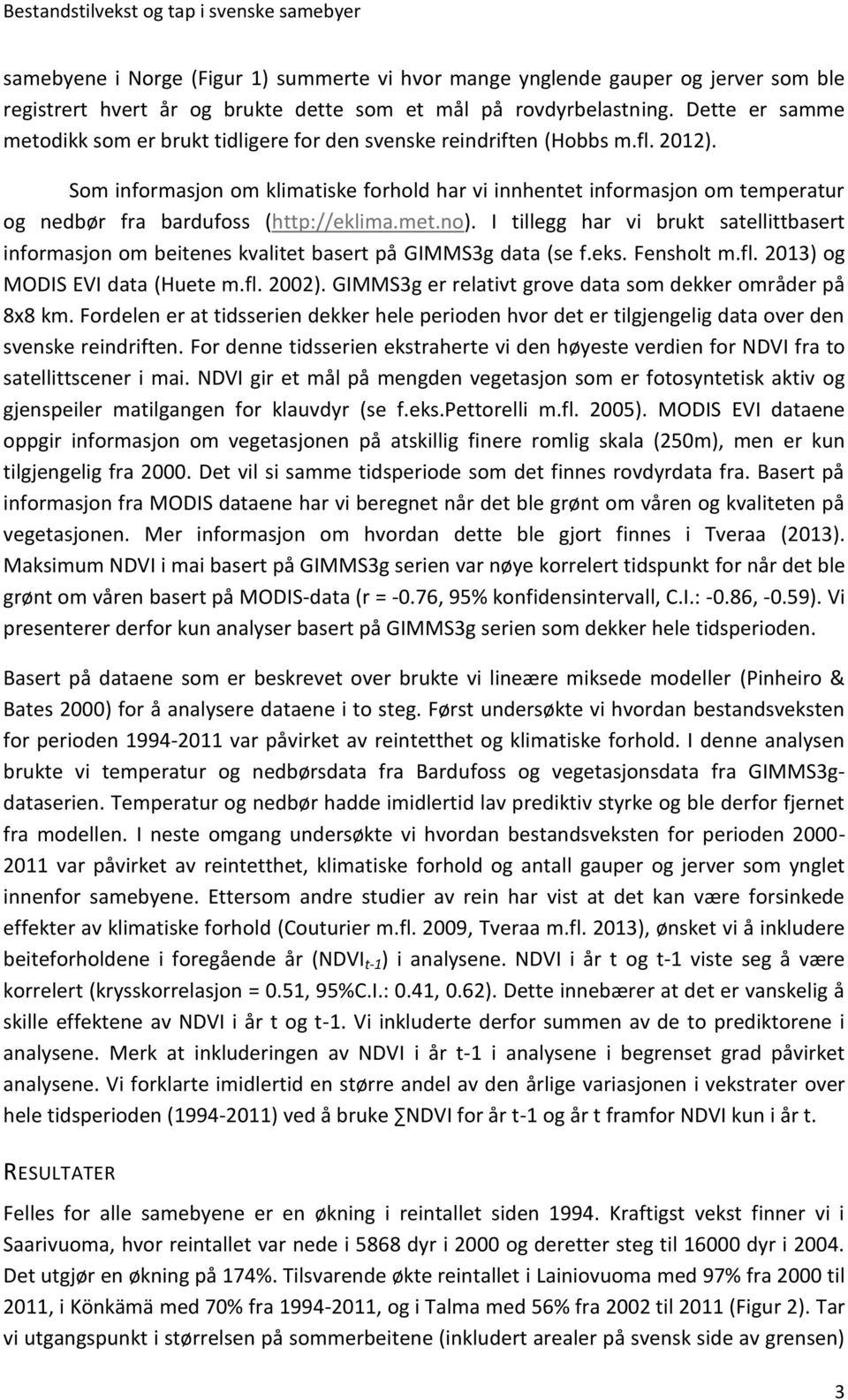 Som informasjon om klimatiske forhold har vi innhentet informasjon om temperatur og nedbør fra bardufoss (http://eklima.met.no).