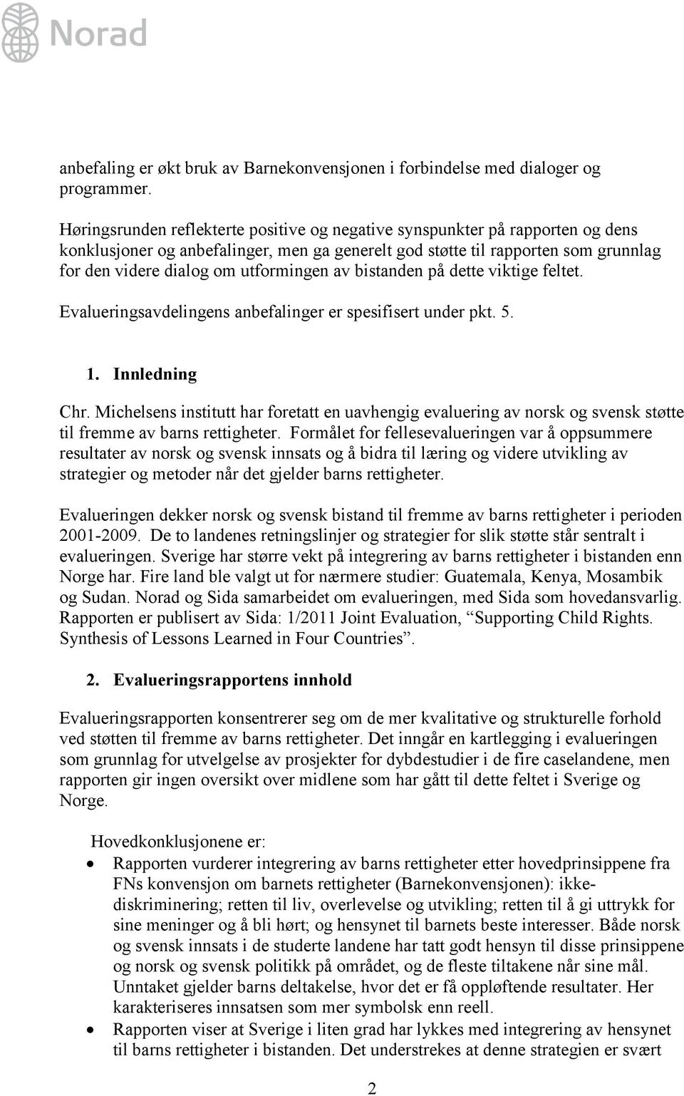 utformingen av bistanden på dette viktige feltet. Evalueringsavdelingens anbefalinger er spesifisert under pkt. 5. 1. Innledning Chr.