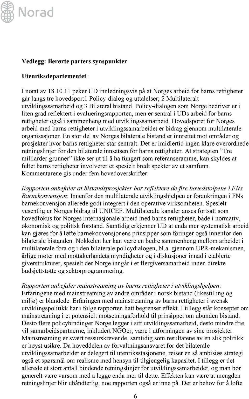 Policy-dialogen som Norge bedriver er i liten grad reflektert i evalueringsrapporten, men er sentral i UDs arbeid for barns rettigheter også i sammenheng med utviklingssamarbeid.