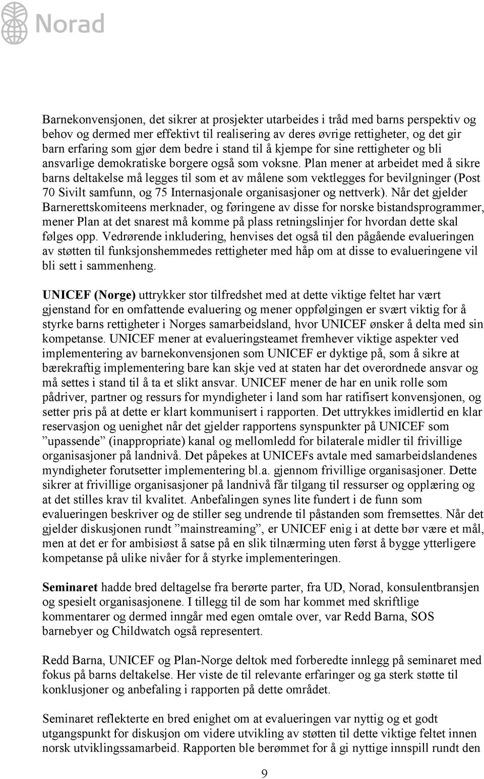 Plan mener at arbeidet med å sikre barns deltakelse må legges til som et av målene som vektlegges for bevilgninger (Post 70 Sivilt samfunn, og 75 Internasjonale organisasjoner og nettverk).