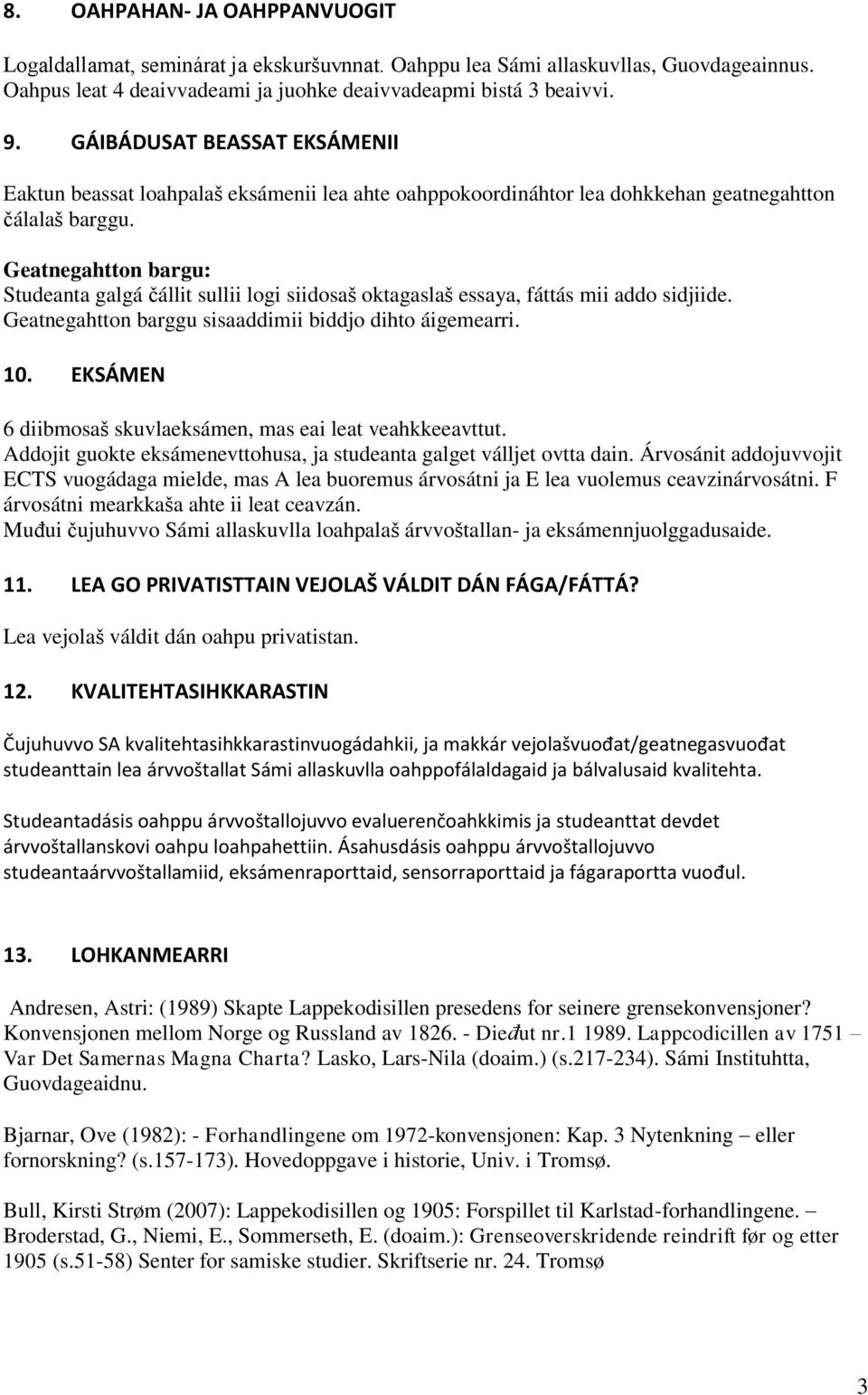 Geatnegahtton bargu: Studeanta galgá čállit sullii logi siidosaš oktagaslaš essaya, fáttás mii addo sidjiide. Geatnegahtton barggu sisaaddimii biddjo dihto áigemearri. 10.