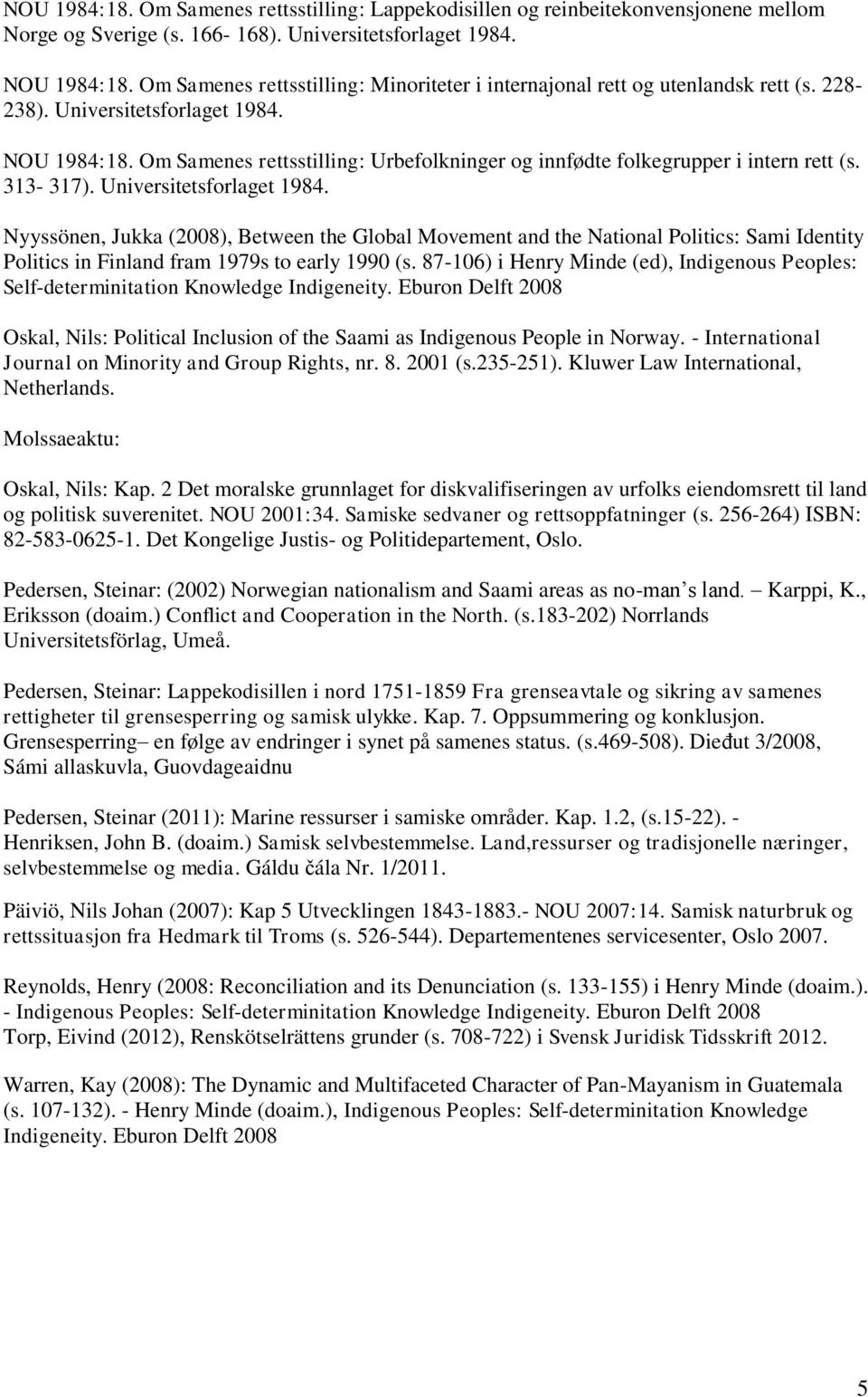 Om Samenes rettsstilling: Urbefolkninger og innfødte folkegrupper i intern rett (s. 313-317). Universitetsforlaget 1984.