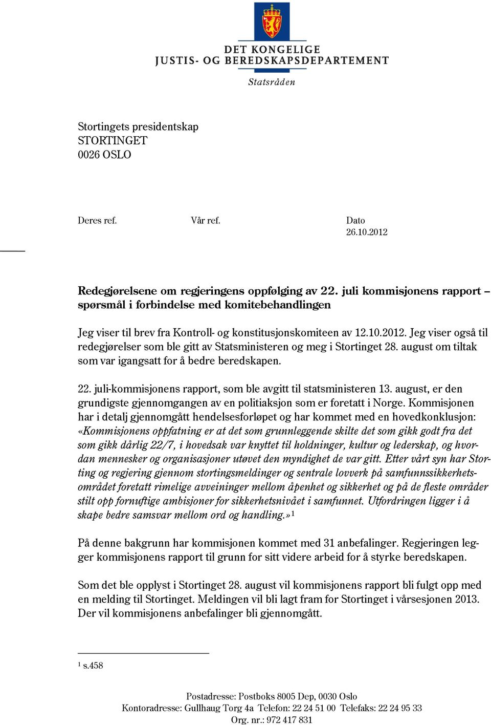 Jeg viser også til redegjørelser som ble gitt av Statsministeren og meg i Stortinget 28. august om tiltak som var igangsatt for å bedre beredskapen. 22.