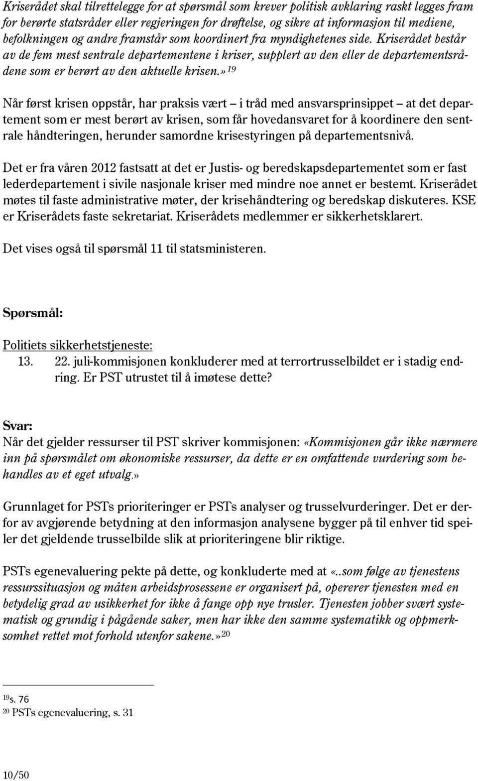 Kriserådet består av de fem mest sentrale departementene i kriser, supplert av den eller de departementsrådene som er berørt av den aktuelle krisen.