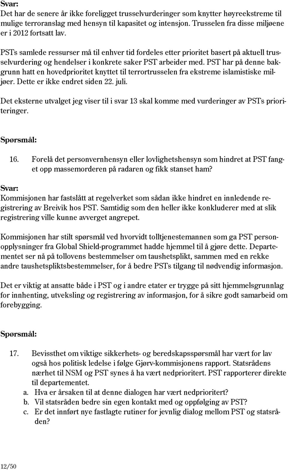 PST har på denne bakgrunn hatt en hovedprioritet knyttet til terrortrusselen fra ekstreme islamistiske miljøer. Dette er ikke endret siden 22. juli.