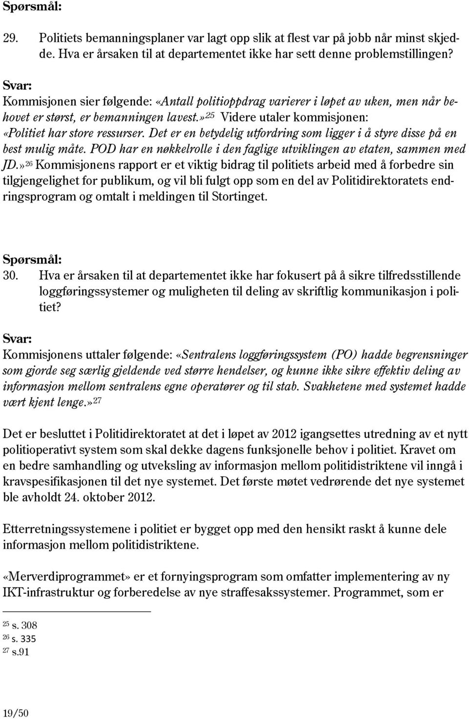 Det er en betydelig utfordring som ligger i å styre disse på en best mulig måte. POD har en nøkkelrolle i den faglige utviklingen av etaten, sammen med JD.