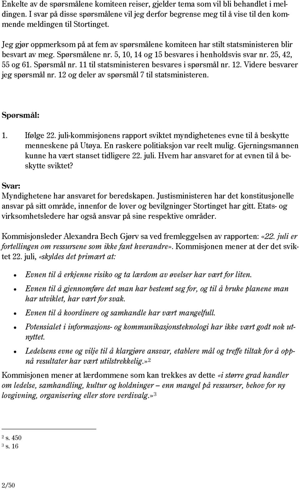 11 til statsministeren besvares i spørsmål nr. 12. Videre besvarer jeg spørsmål nr. 12 og deler av spørsmål 7 til statsministeren. 1. Ifølge 22.