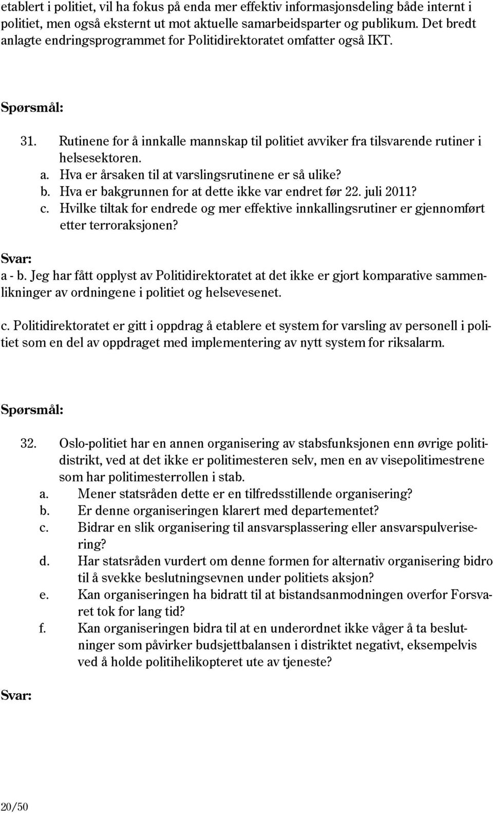 b. Hva er bakgrunnen for at dette ikke var endret før 22. juli 2011? c. Hvilke tiltak for endrede og mer effektive innkallingsrutiner er gjennomført etter terroraksjonen? a - b.