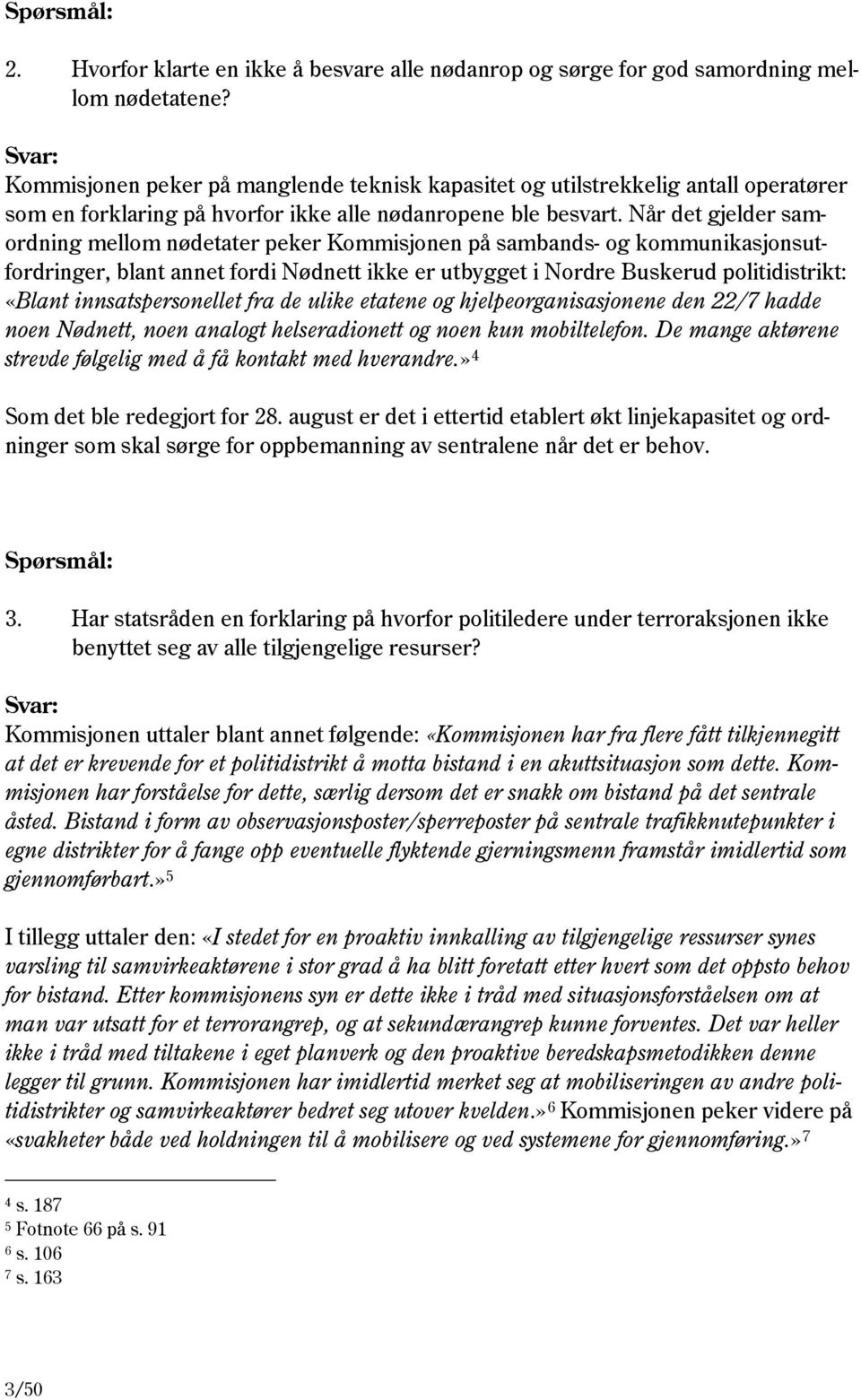 Når det gjelder samordning mellom nødetater peker Kommisjonen på sambands- og kommunikasjonsutfordringer, blant annet fordi Nødnett ikke er utbygget i Nordre Buskerud politidistrikt: «Blant